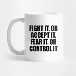 Fight it, or accept it. Fear it, or control it Mug